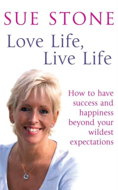 Love Life, Live Life : How to have happiness and success beyond your wildest expectations, Paperback / softback Book