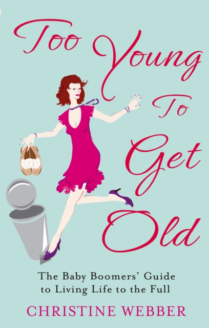 Too Young To Get Old : The baby boomers' guide to living life to the full, Paperback / softback Book