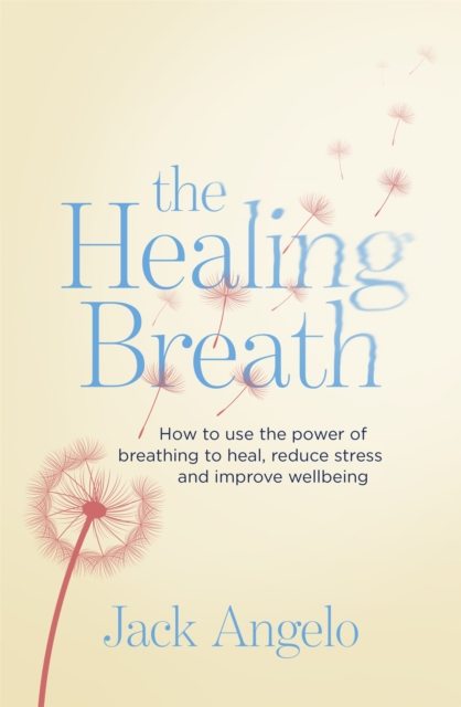 The Healing Breath : How to use the power of breathing to heal, reduce stress and improve wellbeing, Paperback / softback Book
