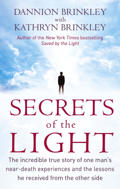 Secrets Of The Light : The incredible true story of one man's near-death experiences and the lessons he received from the other side, Paperback / softback Book