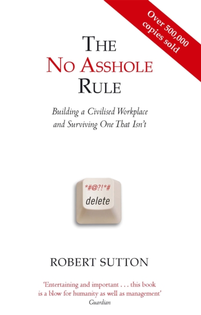 The No Asshole Rule : Building a Civilised Workplace and Surviving One That Isn't, Paperback / softback Book