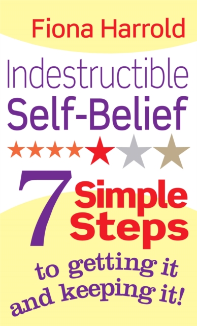 Indestructible Self-Belief : 7 simple steps to getting it and keeping it, Paperback / softback Book