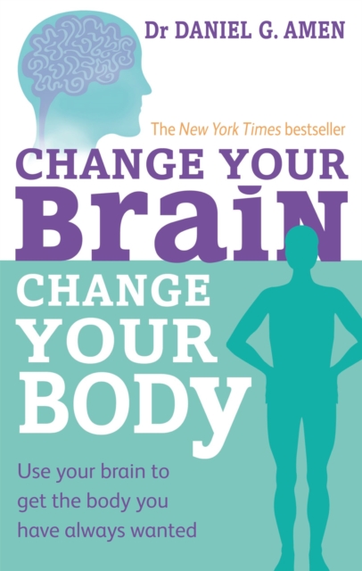 Change Your Brain, Change Your Body : Use your brain to get the body you have always wanted, Paperback / softback Book