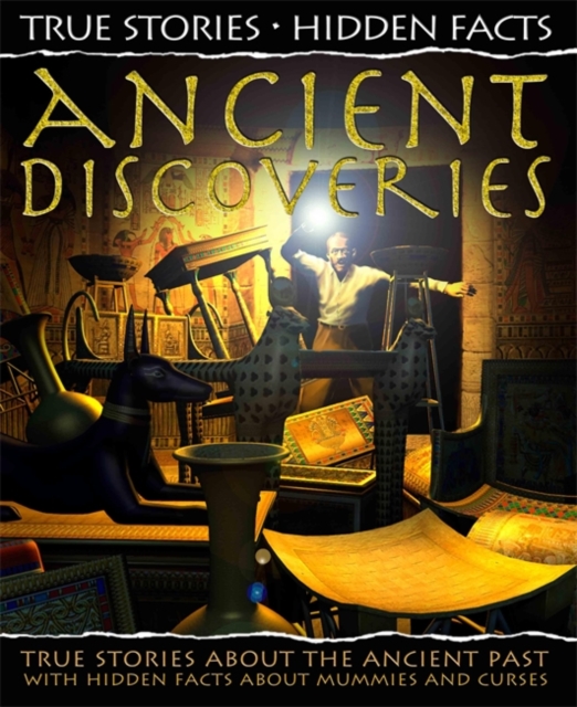 True Stories, Hidden Facts: Ancient Discoveries : True Stories about the Ancient Past!, Hardback Book