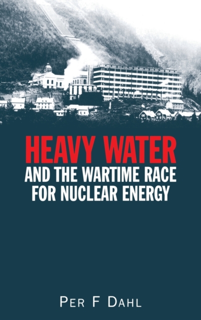 Heavy Water and the Wartime Race for Nuclear Energy, Hardback Book