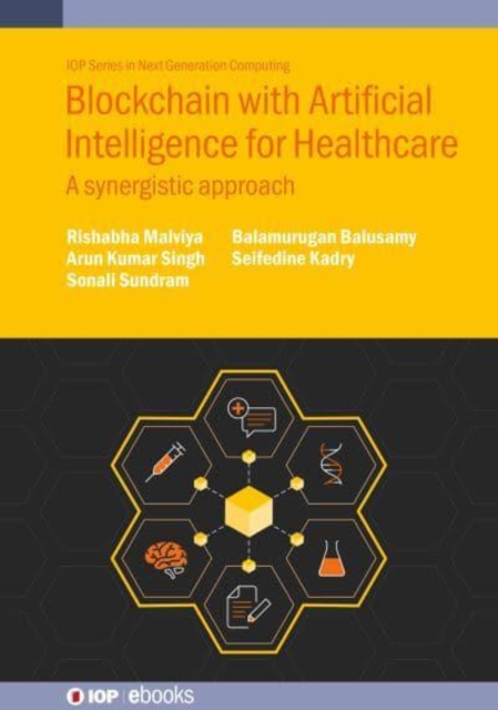 Blockchain with Artificial Intelligence for Healthcare : A synergistic approach, Hardback Book