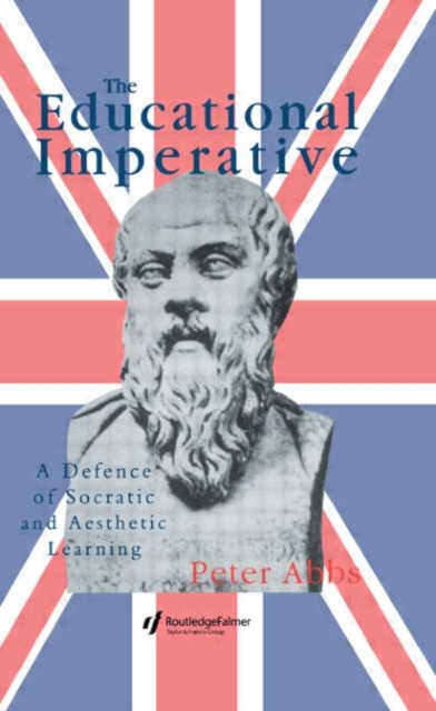 The Educational Imperative : A Defence Of Socratic And Aesthetic Learning, Hardback Book