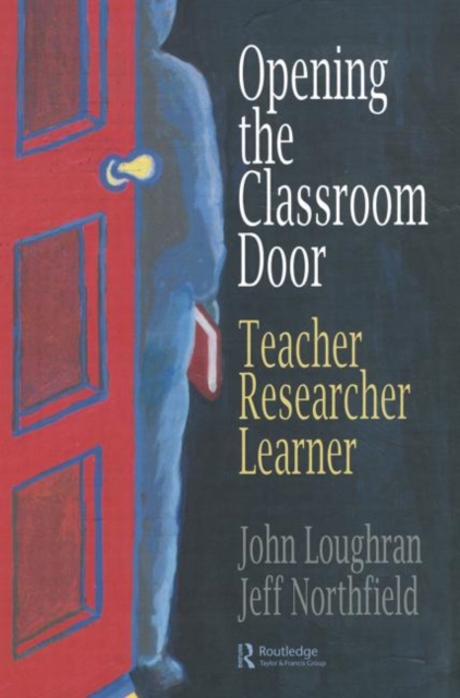 Opening The Classroom Door : Teacher, Researcher, Learner, Paperback / softback Book