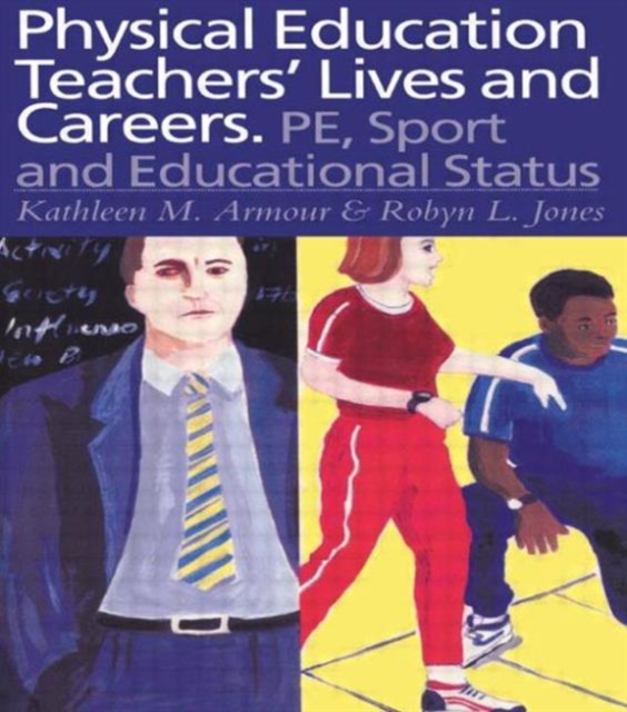 Physical Education: Teachers' Lives And Careers : PE, Sport And Educational Status, Paperback / softback Book