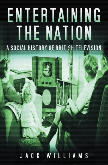 Entertaining the Nation : A Social History of British Television, Hardback Book