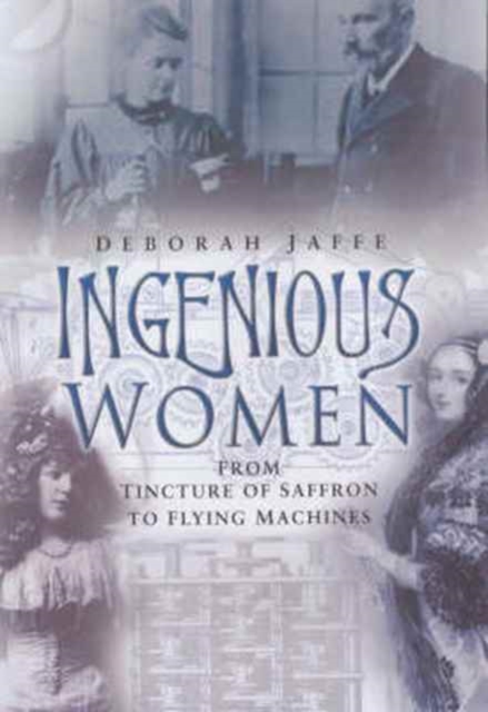 Ingenious Women: from Tincture of Saffron to Flying Machines, Hardback Book
