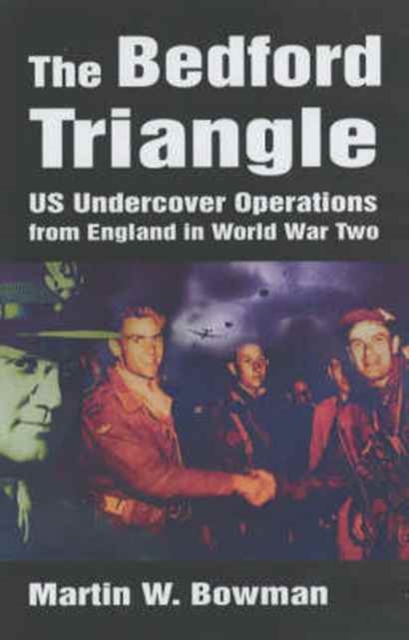 The Bedford Triangle : U.S.Undercover Operations from England in World War 2, Paperback / softback Book
