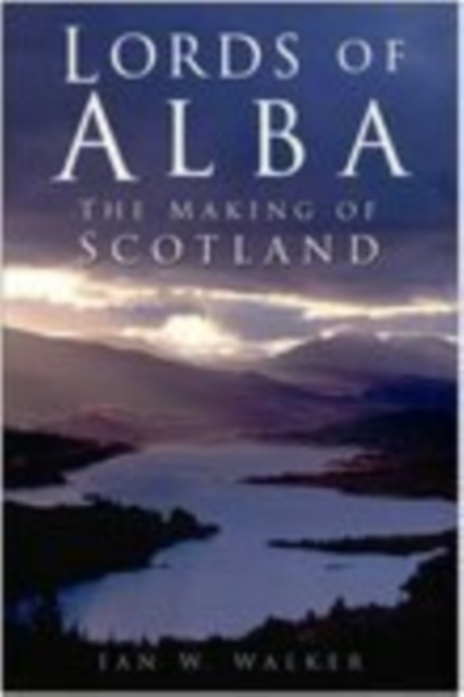 Lords of Alba : The Making of Scotland, Hardback Book