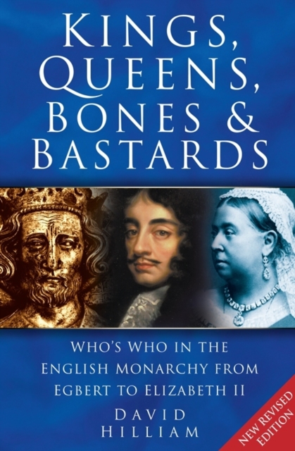 Kings, Queens, Bones and Bastards : Who's Who in the English Monarchy From Egbert to Elizabeth II, Paperback / softback Book