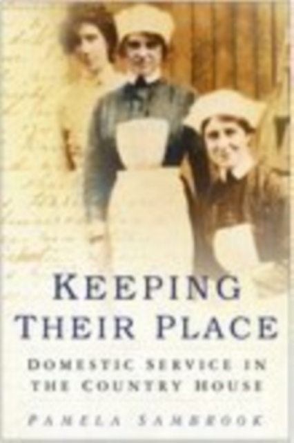 Keeping Their Place : Domestic Service in the Country House 1700-1920, Hardback Book