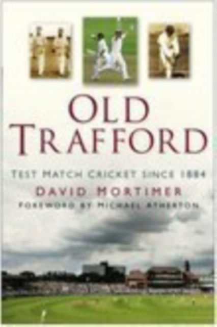 Old Trafford : Test Match Cricket Since 1884, Hardback Book