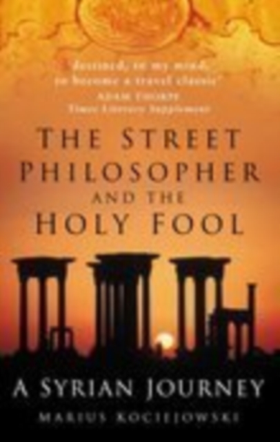 The Street Philosopher and the Holy Fool : A Syrian Journey, Paperback / softback Book
