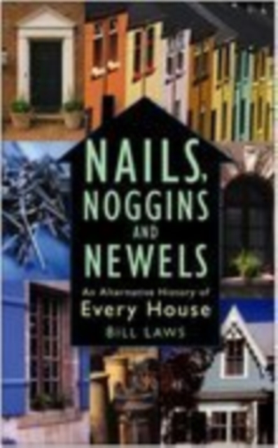 Nails, Noggins and Newels : An Alternative History of Every House, Paperback / softback Book