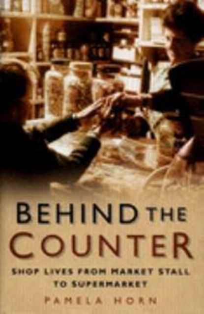 Behind the Counter : Shop Lives from Market Stall to Supermarket, Hardback Book