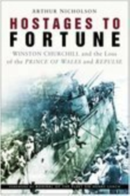 Hostages to Fortune : Winston Churchill and the Loss of the Prince of Wales and Repulse, Hardback Book