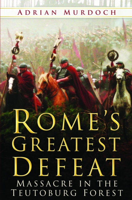 Rome's Greatest Defeat : Massacre in the Teutoburg Forest, Hardback Book