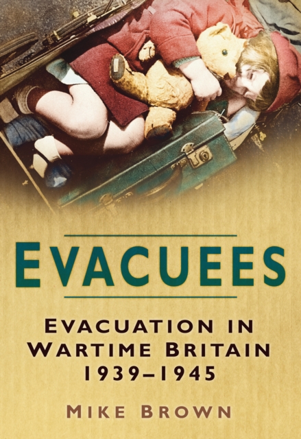 Evacuees : Evacuation in Wartime Britain 1939-1945, Paperback / softback Book