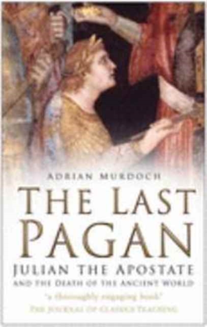 The Last Pagan : Julian the Apostate and the Death of the Ancient World, Paperback / softback Book