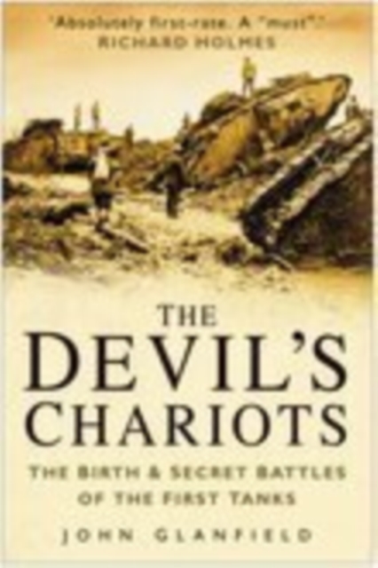 The Devil's Chariots : The Birth and Secret Battles of the First Tanks, Paperback / softback Book
