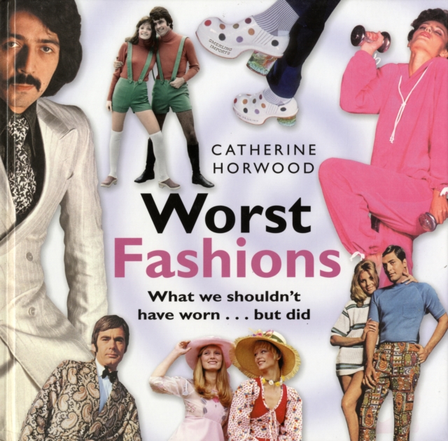 Worst Fashions : What We Shouldn't Have Worn - But Did, Hardback Book