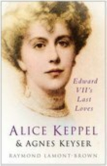 Alice Keppel and Agnes Keyser : Edward VII's Last Loves, Paperback / softback Book