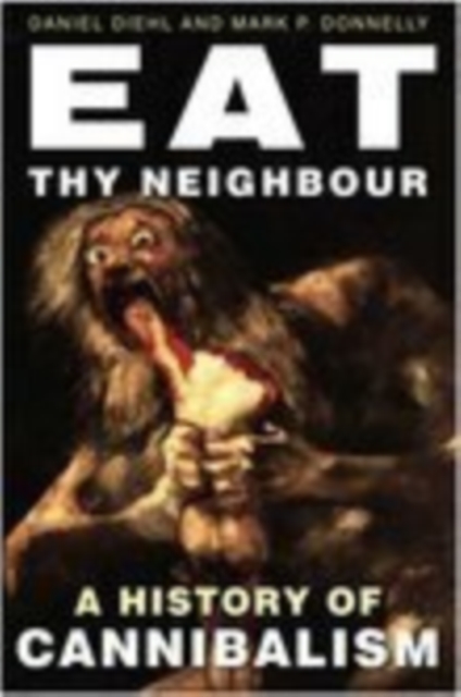 Eat Thy Neighbour : A History of Cannibalism, Hardback Book
