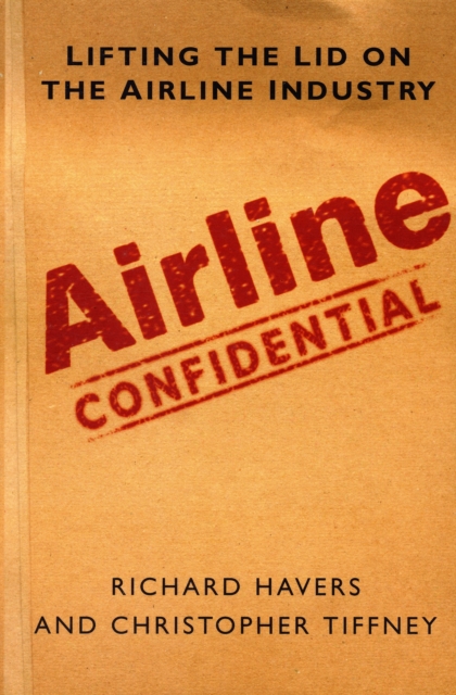 Airline Confidential : Lifting the Lid on the Airline Industry, Paperback / softback Book