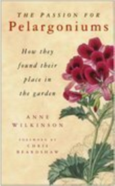 The Passion for Pelargoniums : How They Found Their Place in the Garden, Hardback Book