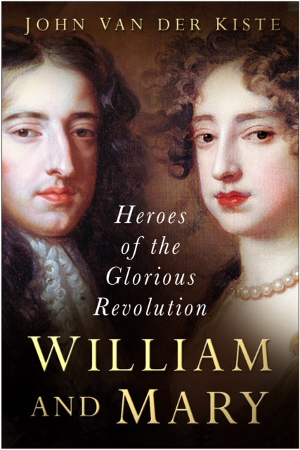 William and Mary : Heroes of the Glorious Revolution, Paperback / softback Book