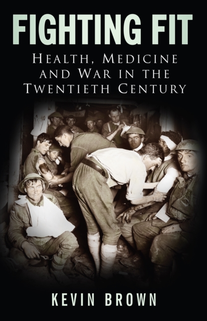 Fighting Fit : Health, Medicine and War in the Twentieth Century, Hardback Book