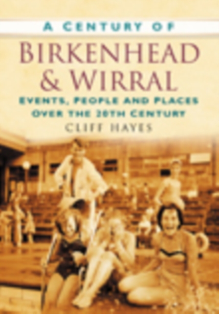 A Century of Birkenhead and Wirral : Events, People and Places Over the 20th Century, Paperback / softback Book
