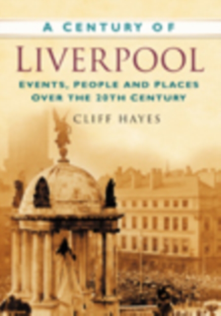 A Century of Liverpool : Events, People and Places Over the 20th Century, Paperback / softback Book