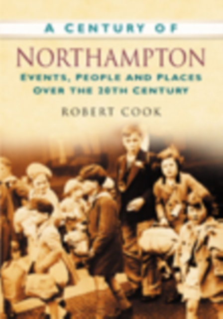 A Century of Northampton : Events, People and Places Over the 20th Century, Paperback / softback Book