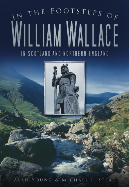 In the Footsteps of William Wallace : In Scotland and Northern England, EPUB eBook