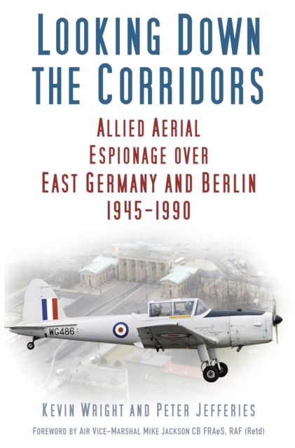 Looking down the Corridors : Allied Aerial Espionage Operations Over East Germany and Berlin, 1945-1990, Hardback Book