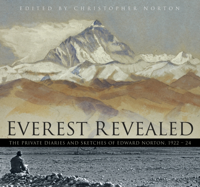 Everest Revealed : The Private Diaries and Sketches of Edward Norton, 1922-24, Hardback Book