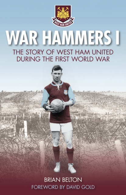 War Hammers I : The Story of West Ham United during the First World War, Paperback / softback Book