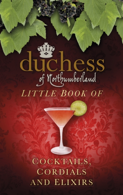 The Duchess of Northumberland's Little Book of Cocktails, Cordials and Elixirs, Hardback Book