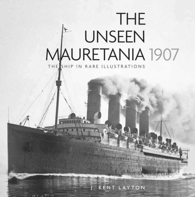 The Unseen Mauretania 1907 : The Ship in Rare Illustrations, Hardback Book