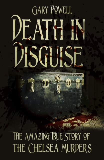 Death in Disguise : The Amazing True Story of the Chelsea Murders, Paperback / softback Book
