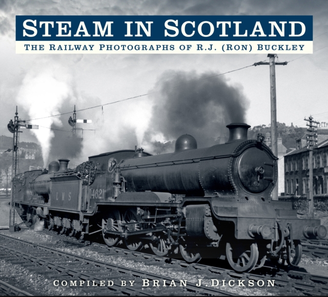 Steam in Scotland : The Railway Photographs of R.J. (Ron) Buckley, Paperback / softback Book