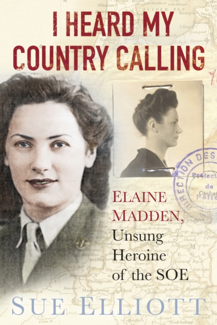 I Heard My Country Calling : Elaine Madden, the Unsung Heroine of SOE, Hardback Book