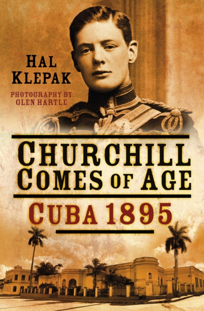 Churchill Comes of Age : Cuba 1895, Hardback Book