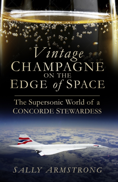 Vintage Champagne on the Edge of Space : The Supersonic World of a Concorde Stewardess, Paperback / softback Book