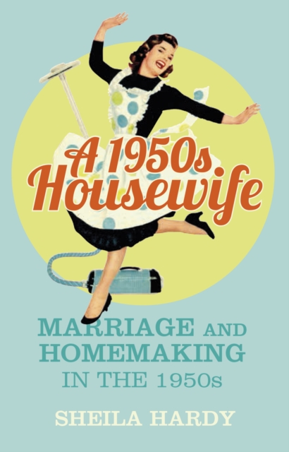 A 1950s Housewife : Marriage and Homemaking in the 1950s, Paperback / softback Book
